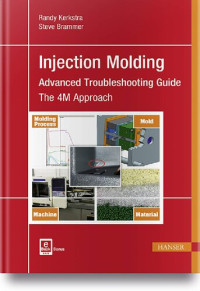 Randy Kerkstra; Steve Brammer — Injection Molding Advanced Troubleshooting Guide