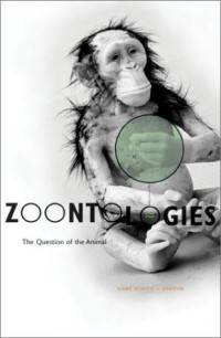 Cary Wolfe — Zoontologies: The Question Of The Animal