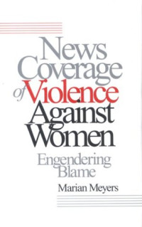 Marian Meyers — News Coverage of Violence against Women: Engendering Blame