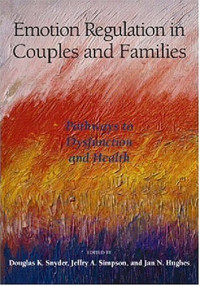 Douglas K. Snyder, Jeffry A. Simpson, Jan N. Hughes — Emotion regulation in couples and families: pathways to dysfunction and health