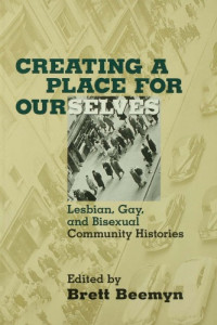Brett Beemyn (Editor) — Creating a Place for Ourselves: Lesbian, Gay, and Bisexual Community Histories