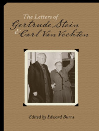 Stein, Gertrude; Van Vechten, Carl; Stein, Gertrude; Van Vechten, Carl; Burns, Edward — The letters of Gertrude Stein and Carl Van Vechten, 1913-1946