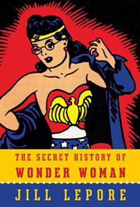 Jill Lepore — The Secret History of Wonder Woman