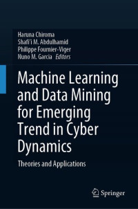 Haruna Chiroma, Shafi’i M. Abdulhamid, Philippe Fournier-Viger, Nuno M. Garcia — Machine Learning for Emerging Trend in Cyber Dynamics: Theories and Applications