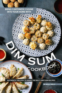 Molly Mills — Bring Cantonese Cuisine into Your Home With Dim Sum Cookbook