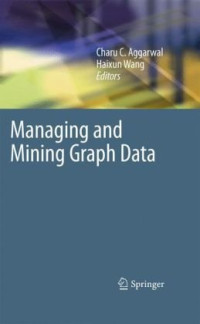 Charu C. Aggarwal, Haixun Wang (auth.), Charu C. Aggarwal, Haixun Wang (eds.) — Managing and Mining Graph Data