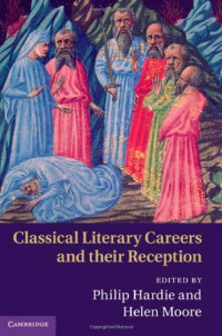 Philip Hardie, Helen Moore (Editors) — Classical Literary Careers and Their Reception