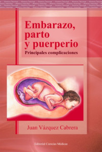 Vazquez Cabrera, J. — Embarazo, Parto y Puerperio - Principales Complicaciones