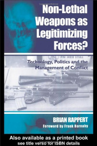 Brian Rappert — Non-lethal Weapons as Legitimizing Forces: Technology, Politics and the Management of Conflict