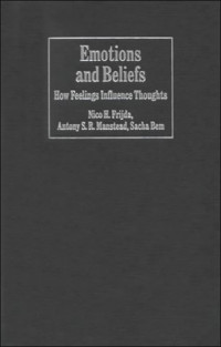 Nico H. Frijda, Antony S. R. Manstead, Sacha Bem — Emotions and Beliefs: How Feelings Influence Thoughts (Studies in Emotion and Social Interaction)