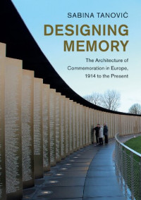 Sabina Tanović — Designing Memory: The Architecture of Commemoration in Europe, 1914 to the Present