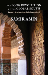 Samir Amin — The Long Revolution of the Global South: Toward a New Anti-Imperialist International