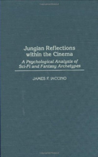 James F. Iaccino — Jungian Reflections within the Cinema: A Psychological Analysis of Sci-Fi and Fantasy Archetypes