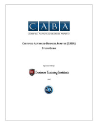  Business Training Institute — Certified Advanced Business Analyst (CABA) Study Guide