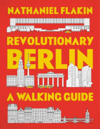 Nathaniel Flakin — Revolutionary Berlin: A Walking Guide