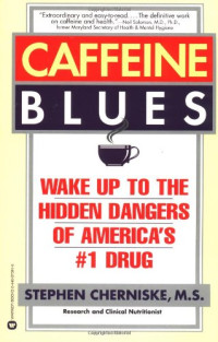 Stephen Cherniske — Caffeine Blues: Wake Up to the Hidden Dangers of America's #1 Drug