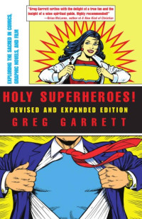 Garrett, Greg — Holy superheroes!: exploring the sacred in comics, graphic novels, and film