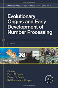 David C. Geary, Daniel B. Berch, Kathleen Mann Koepke — Evolutionary Origins and Early Development of Number Processing (Mathematical Cognition and Learning, Volume 1)
