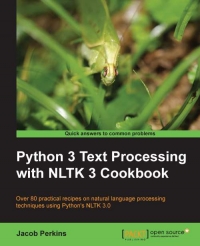 Jacob Perkins — Python 3 Text Processing with NLTK 3 Cookbook: Over 80 practical recipes on natural language processing techniques using Python's NLTK 3.0