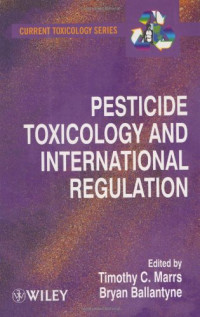 Dr Timothy T. Marrs, Bryan Ballantyne — Pesticide Toxicology and International Regulation (Current Toxicology)