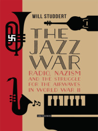 Studdert, Will — The jazz war: radio, Nazism and the struggle for the airwaves in World War II