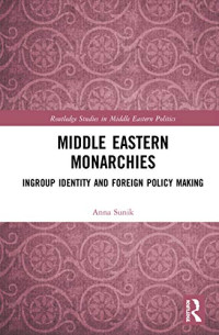 Anna Sunik — Middle Eastern Monarchies: Ingroup Identity and Foreign Policy Making