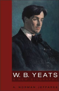 A. Norman Jeffares — W. B. Yeats - A New Biography (rev. ed. 1990. re-issue 2001 new intro. & bibliography)