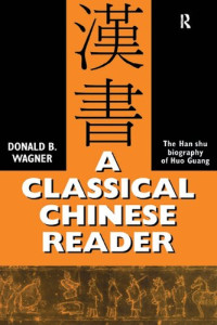 Donald B. Wagner — A Classical Chinese reader: The Han shu biography of Huo Guang, with notes and glosses for students