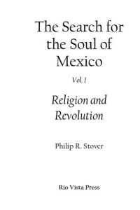 Philip Stover — The Search for the Soul of Mexico: Religion and Revolution Vol 1