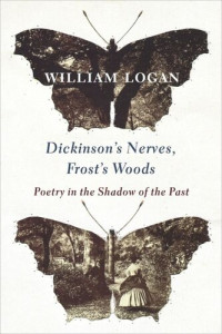 William Logan — Dickinson's Nerves, Frost's Woods: Poetry in the Shadow of the Past