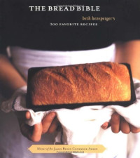 Beth Hensperger — The Bread Bible: 300 Favorite Recipes