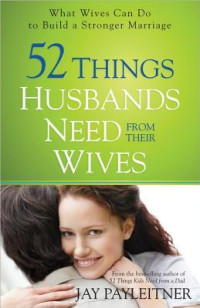 Jay Payleitner — 52 Things Husbands Need from Their Wives: What Wives Can Do to Build a Stronger Marriage