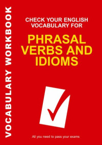 Rawdon Wyatt — Check Your English Vocabulary for Phrasal Verbs and Idioms All you need to pass your exams