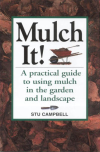 Campbell, Stu ; Stu Campbell — Mulch it!: A Homeowner's Guide To A Carefree Garden And A More Beautiful Landscape