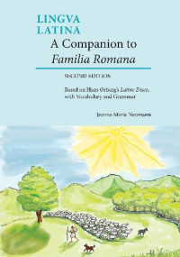 Jeanne Marie Neumann — Lingua Latina - A Companion to Familia Romana - Based on Hans Ørberg’s Latine Disco, with Vocabulary and Grammar