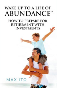 Max Ito — Wake up to a Life of Abundance: How to prepare for retirement with investments