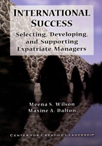 Meena S. Wilson, Maxine A. Dalton — International Success: Selecting, Developing, and Supporting Expatriate Managers