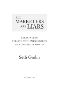 Seth Godin — All marketers are liars: the power of telling authentic stories in a low-trust world