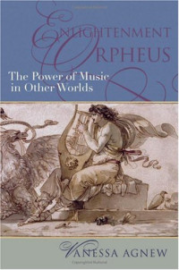 Vanessa Agnew — Enlightenment Orpheus - The Power of Music in Other Worlds (The New Cultural History of Music)