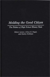Robert Lerner, Althea K. Nagai, Stanley Rothman — Molding the Good Citizen: The Politics of High School History Texts