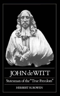 Herbert H. Rowen — John de Witt - Statesman of the ''True Freedom''