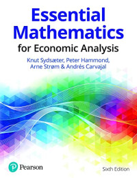 Knut Sydsaeter, Peter Hammond, Arne Strom, Andrés Carvajal — Essential Mathematics for Economic Analysis, 6e