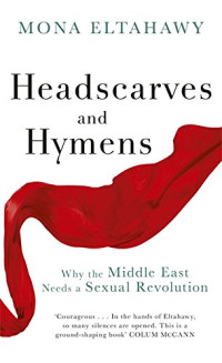 Mona Eltahawy — Headscarves and Hymens: Why the Middle East Needs a Sexual Revolution