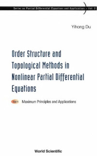 Yihong Du — ORDER STRUCTURE AND TOPOLOGICAL METHODS IN NONLINEAR PARTIAL DIFFERENTIAL EQUATIONS Vol 1: Maximum Principles and Applications