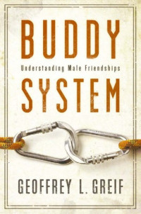 Geoffrey Greif — Buddy System: Understanding Male Friendships