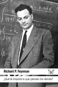 Richard Phillips Feynman — ¿Qué te importa lo que piensen los demás?