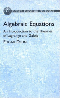Edgar Dehn — Algebraic equations: an introduction to the theories of Lagrange and Galois
