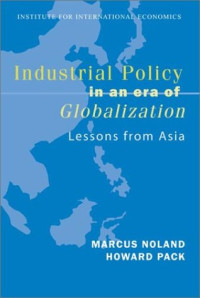 Marcus Noland, Howard Pack — Industrial Policy in an Era of Globalization: Lessons from Asia (Policy Analyses in International Economics)