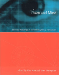 Alva Noe, Evan T. Thompson — Vision and Mind: Selected Readings in the Philosophy of Perception