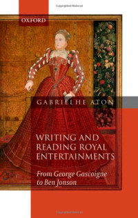 Gabriel Heaton — Writing and Reading Royal Entertainments: From George Gascoigne to Ben Jonson